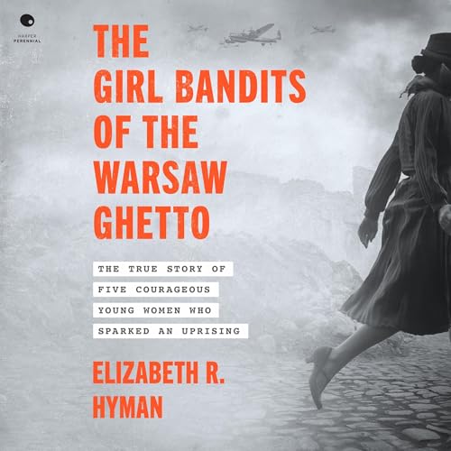 The Girl Bandits of the Warsaw Ghetto by Elizabeth R. Hyman