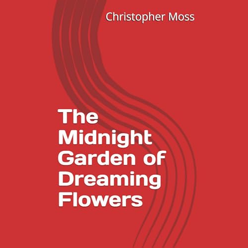 The Midnight Garden of Dreaming Flowers by Christopher Moss