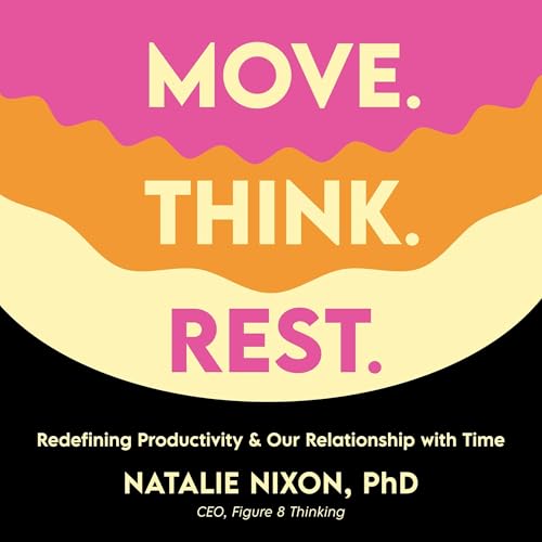 Move. Think. Rest. by Natalie Nixon Ph.D Ph.D