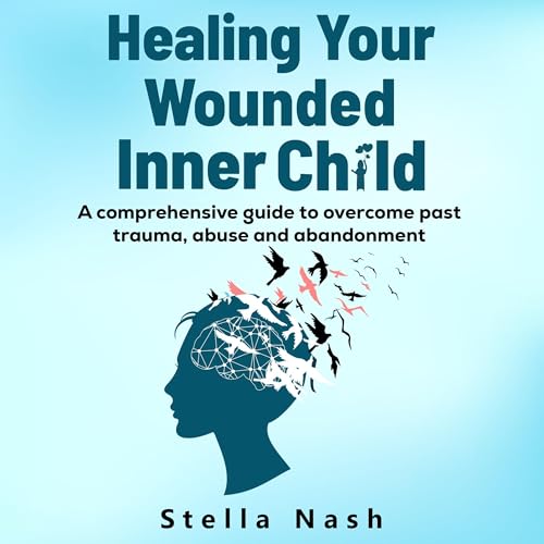 Healing Your Wounded Inner Child by Stella Nash