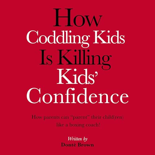 Coddling Kids Is Killing Kids' Confidence by Donté Brown