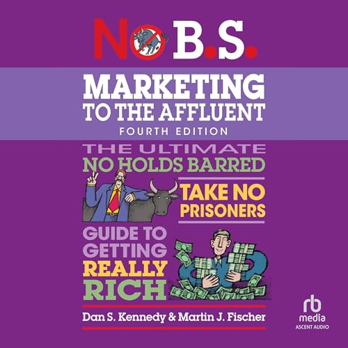 No B.S. Marketing to the Affluent (4th Edition, Revised)