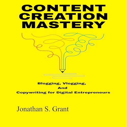 Content Creation Mastery by Jonathan S. Grant