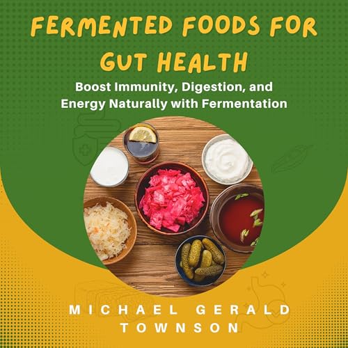 Fermented Foods for Gut Health by Michael Gerald Townson