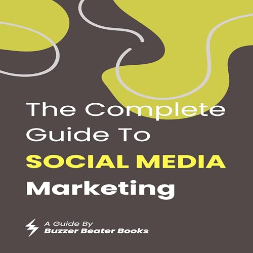 The Complete Guide to Social Media Marketing by Buzzer Beater Books