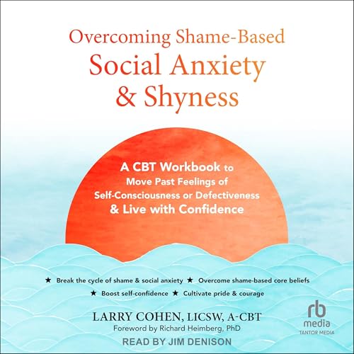 Overcoming Shame-Based Social Anxiety and Shyness by Larry Cohen LICSW A-CBT