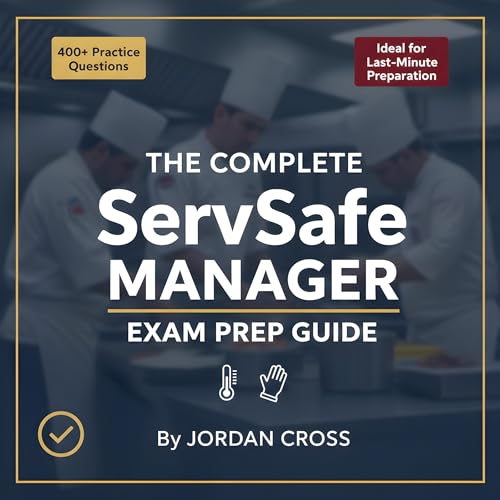 The Complete ServSafe Manager Exam Prep Guide