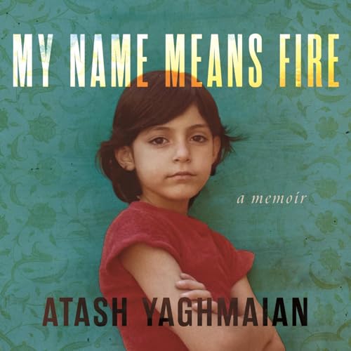 My Name Means Fire by Atash Yaghmaian