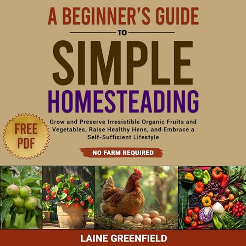 A Beginner's Guide to Simple Homesteading by Laine Greenfield