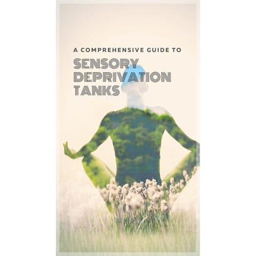Tranquility Unveiled: A Comprehensive Guide to Sensory Deprivation Tanks by Harper Quinn