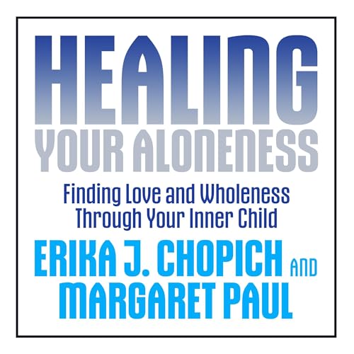 Healing Your Aloneness by Erika J. Chopich PhD