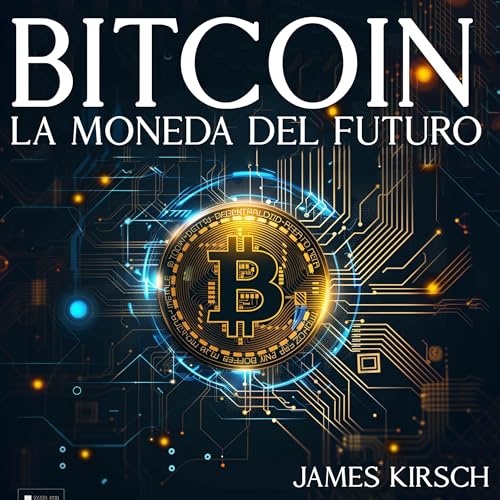 Bitcoin: La Moneda del Futuro [Bitcoin: The Currency of the Future] by James Kirsch