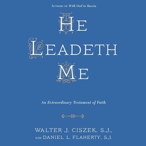 He Leadeth Me by Walter J. Ciszek S.J.