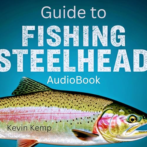 Guide to Fishing Steelhead by Kevin Kemp
