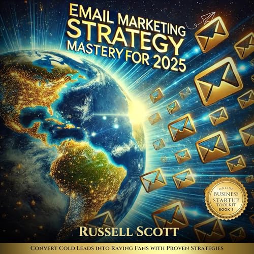 Email Marketing Strategy Mastery for 2025: Convert Cold Leads into Raving Fans with Proven Strategies