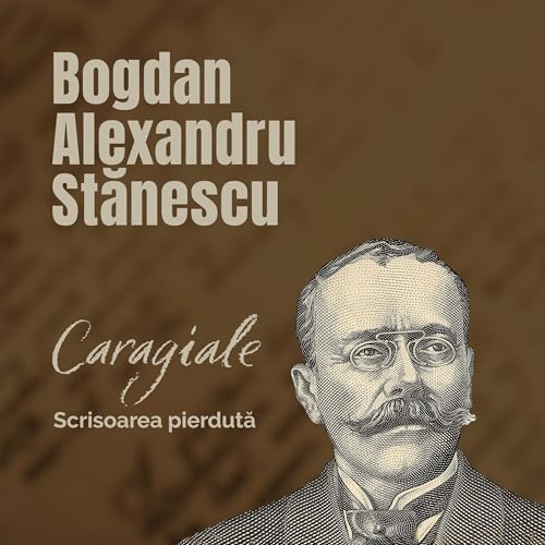 Caragiale. Scrisoarea pierdută by Bogdan-Alexandru Stanescu