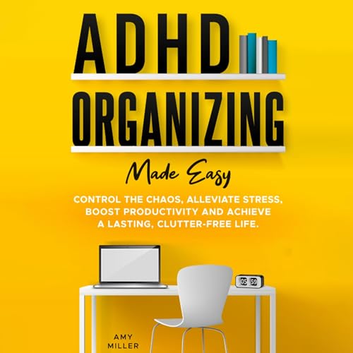 ADHD Organizing Made Easy
