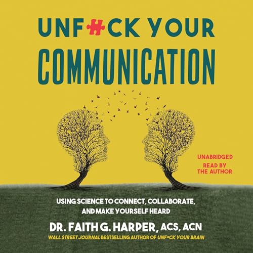 Unf--k Your Communication: Using Science to Connect, Collaborate, and Make Yourself Heard