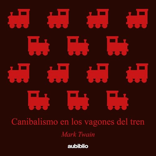 Canibalismo en los vagones del tren [Cannibalism in Train Cars] by Mark Twain