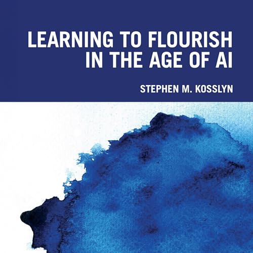 Learning to Flourish in the Age of AI by Stephen M. Kosslyn