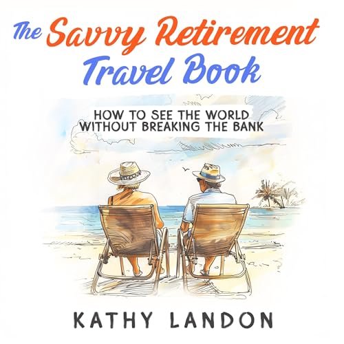 The Savvy Retirement Travel Book by Kathy Landon