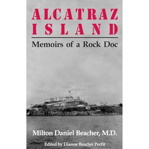 Alcatraz Island: Memoirs of a Rock Doc by Milton Daniel Beacher. M.D.