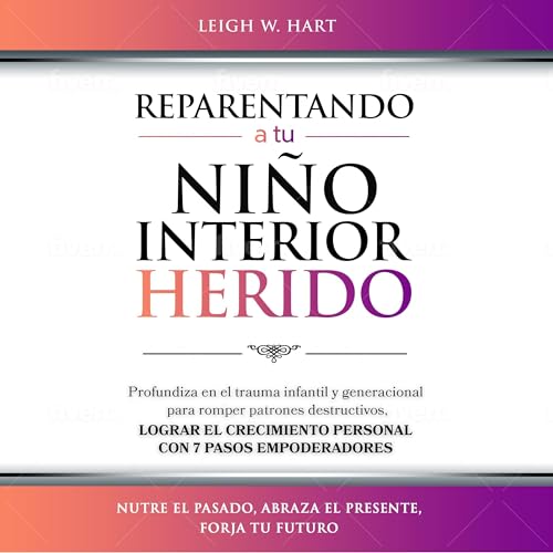 Reparentando a Tu Niño Interior Herido [Relieving Your Injured Inner Child]