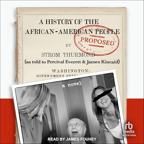 A History of the African-American People (Proposed) by Strom Thurmond, as Told to Percival Everett &amp; James Kincaid
