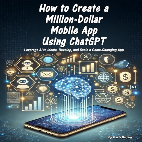 How to Create a Million-Dollar Mobile App Using ChatGPT by Travis Barclay