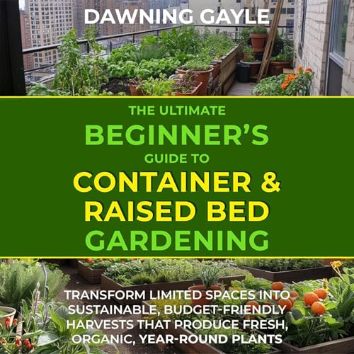 The Ultimate Beginner's Guide to Container and Raised Bed Gardening