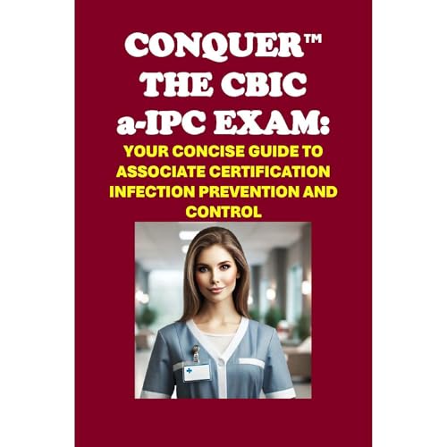 Conquer the CBIC a-IPC Exam: Your Concise Guide to Associate Certification in Infection Prevention and Control by Philip Martin McCaulay