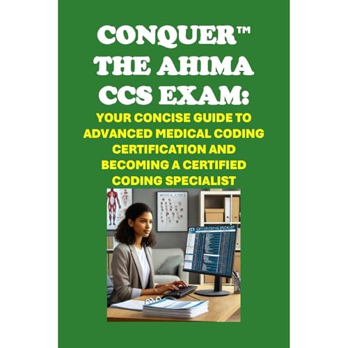 Conquer the AHIMA CCS Exam: Your Concise Guide to Advanced Medical Coding Certification and Becoming a Certified Coding Specialist