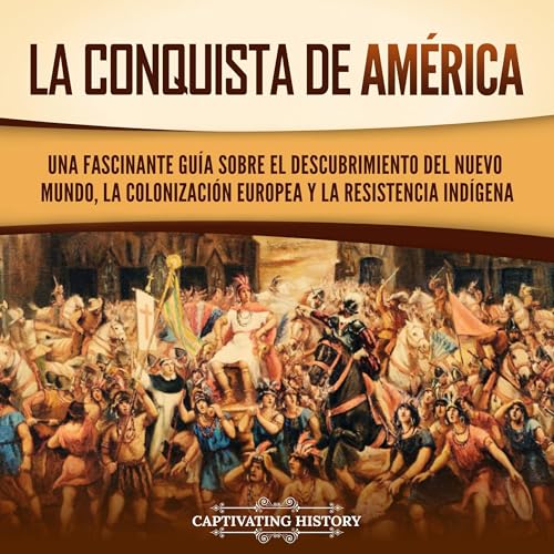 La conquista de América [The Conquest of America] by Captivating History