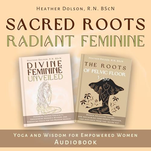 Sacred Roots, Radiant Feminine by Heather Dolson