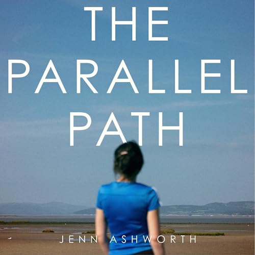 The Parallel Path by Jenn Ashworth