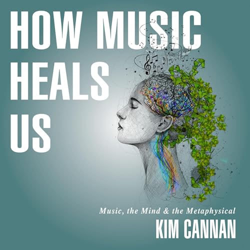 How Music Heals Us by Kim Cannan