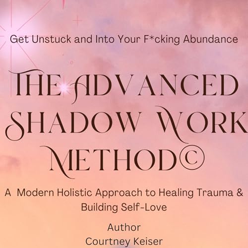 The Advanced Shadow Work Method © by Courtney Keiser