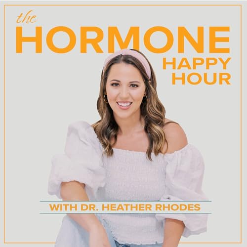 Hormone Happy Hour with Dr. Heather Rhodes by Dr. Heather Rhodes | Women’s Health Fertility Coach & Hormone Expert