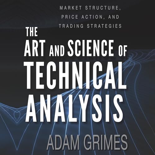The Art and Science of Technical Analysis by Adam Grimes