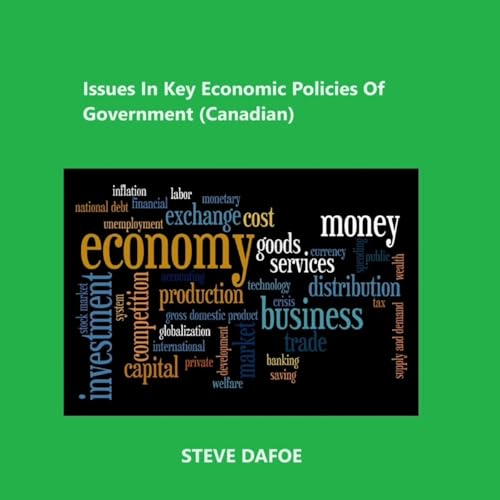 Issues in Key Economic Policies of Government (Canadian) by Steve Dafoe