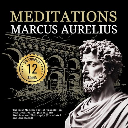 Meditations Marcus Aurelius: The Complete 12 Books (Translated and Annotated)