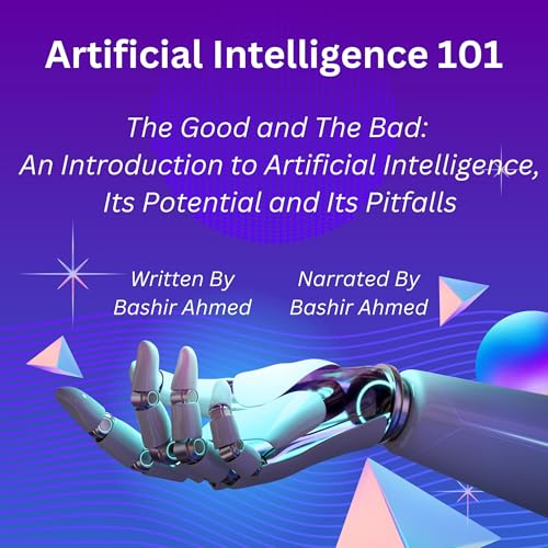 Artificial Intelligence 101: The Good and the Bad by Bashir Ahmed