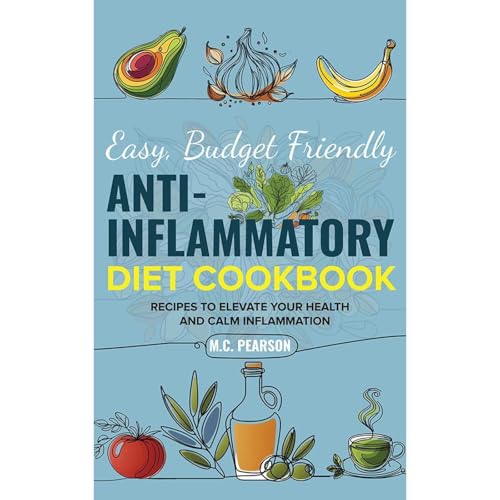 Easy, Budget Friendly, Anti-Inflammatory Diet Cookbook by M.C. Pearson