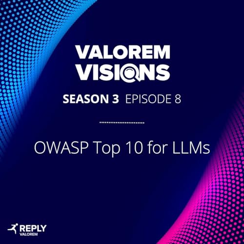 Valorem Visions Season 3 Episode 8 - OWASP Top 10 for LLMs by Unknown