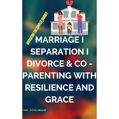NAVIGATING THE COMPLEX AND COMPLICATED JOURNEY OF MARRIAGE I SEPARATION I DIVORCE I PARENTING WITH RESILIENCE & GRACE