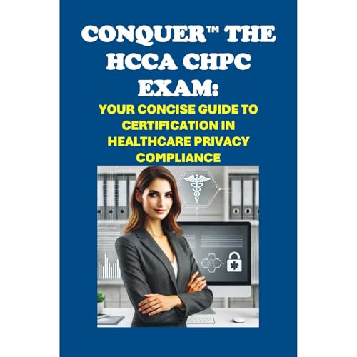 Conquer the HCCA CHPC Exam: Your Concise Guide to Certification in Healthcare Privacy Compliance by Philip Martin McCaulay