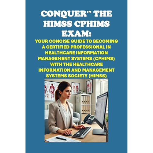 Conquer the HIMSS CPHIMS Exam: Your Concise Guide to Becoming a Certified Professional in Healthcare Information Management Systems with the Healthcare Information and Management Systems Society by Philip Martin McCaulay