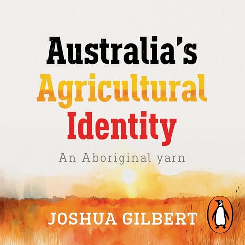 Australia's Agricultural Identity - an Aboriginal yarn by Joshua Gilbert