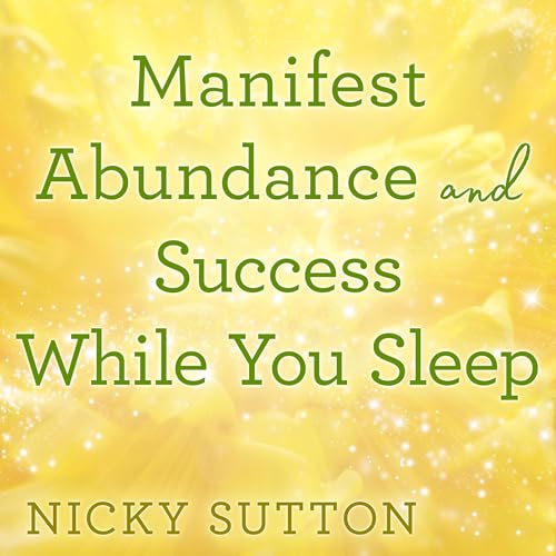 Manifest Abundance and Success While You Sleep