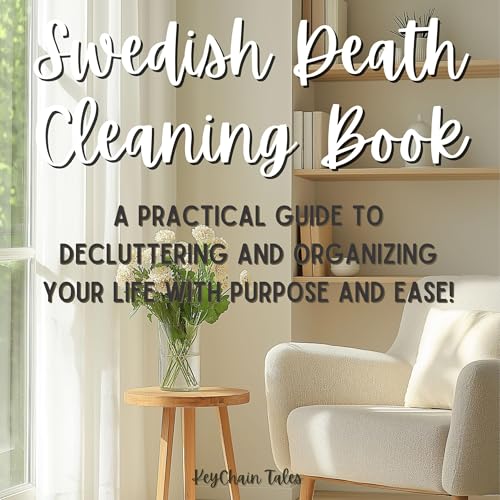 Swedish Death Cleaning Book: A Practical Guide to Decluttering and Organizing Your Life with Purpose and Ease!